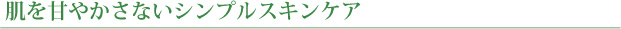 肌を甘やかさないシンプルスキンケア