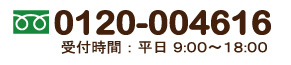 フリーダイアル0120-004616 受付時間:平日9時〜18時